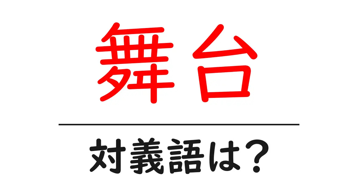 舞台の対義語・反対語を使用例を交えて分かりやすく解説!