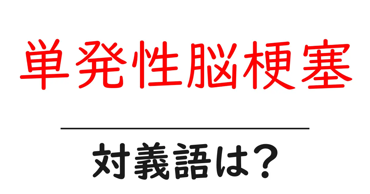 単発性脳梗塞の対義語・反対語を使用例を交えて分かりやすく解説！