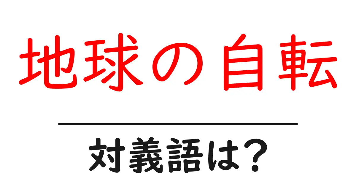 地球の自転の対義語・反対語を使用例を交えて分かりやすく解説!