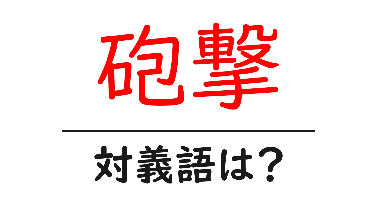 砲撃の対義語・反対語を使用例を交えて分かりやすく解説!