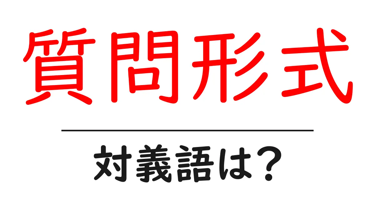 質問形式の対義語・反対語を使用例を交えて分かりやすく解説!