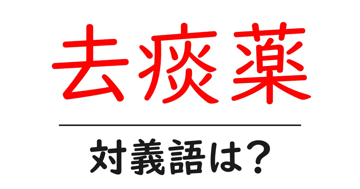 去痰薬の対義語・反対語を使用例を交えて分かりやすく解説!