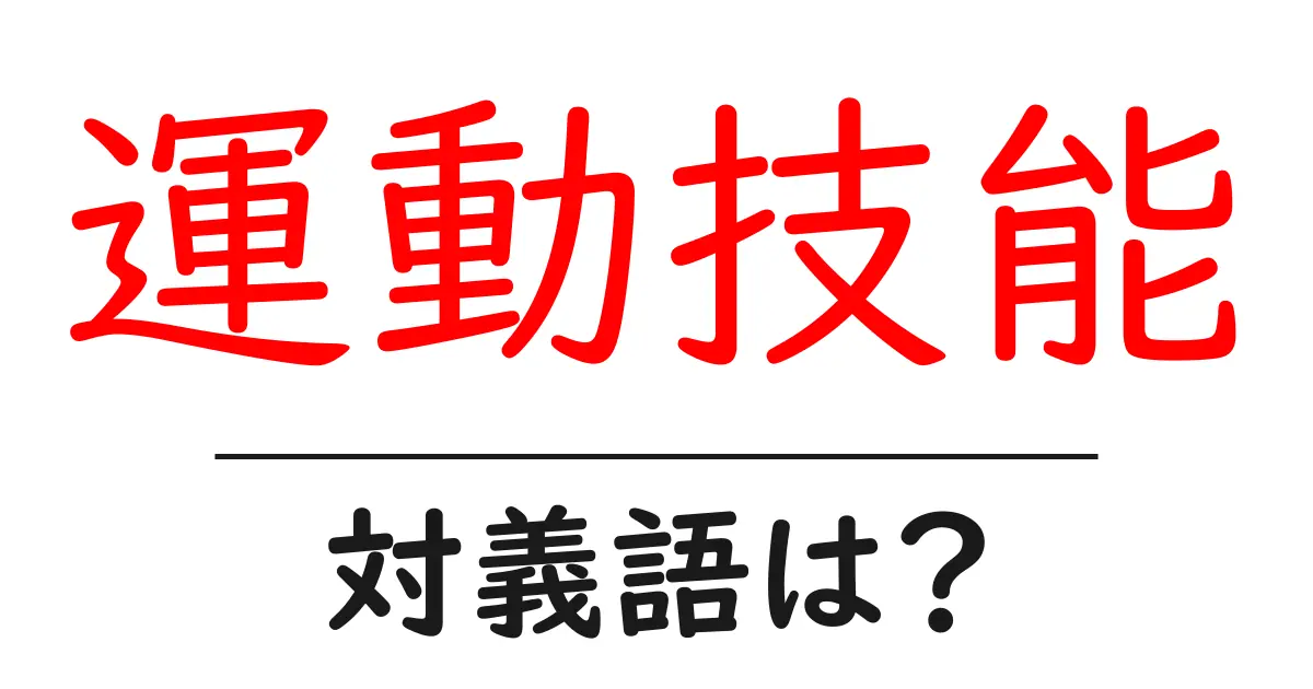 運動技能の対義語・反対語を使用例を交えて分かりやすく解説！