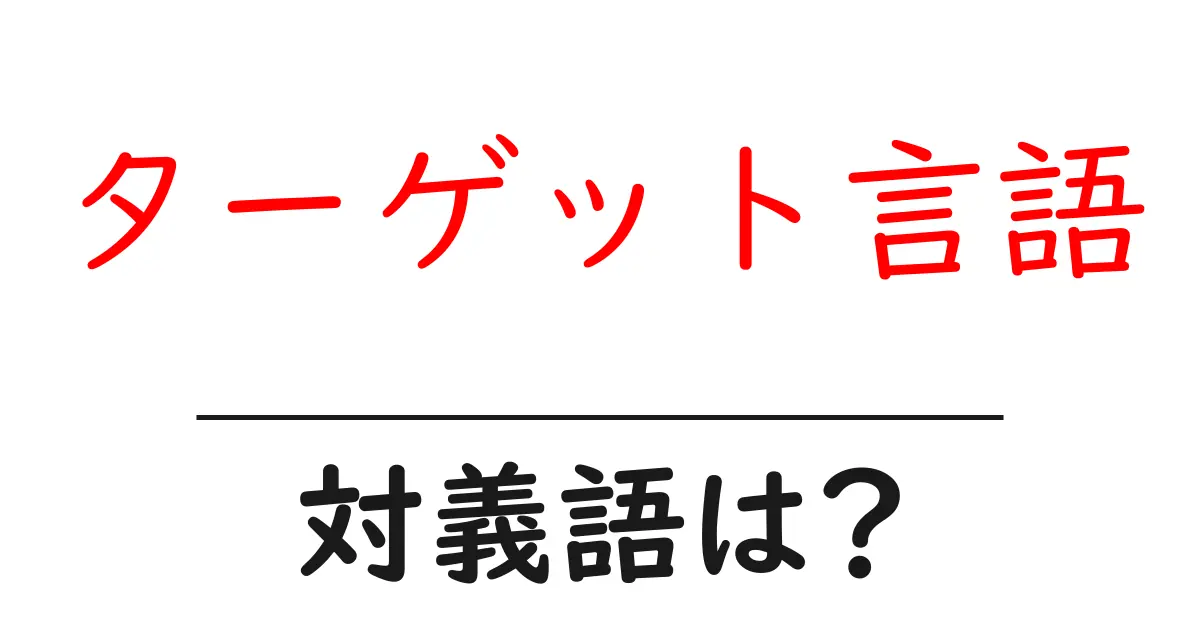 ターゲット言語の対義語・反対語を使用例を交えて分かりやすく解説!