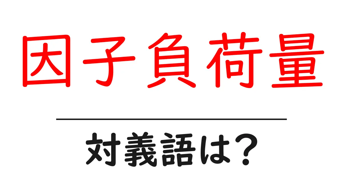 因子負荷量の対義語・反対語を使用例を交えて分かりやすく解説!