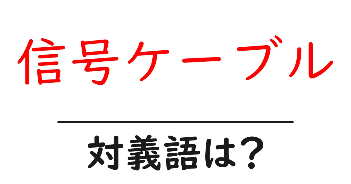 信号ケーブルの対義語・反対語を使用例を交えて分かりやすく解説!