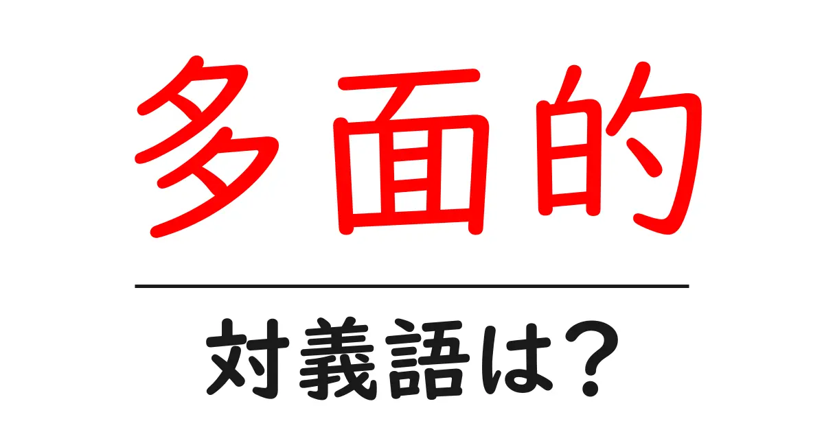 多面的の対義語・反対語を使用例を交えて分かりやすく解説!
