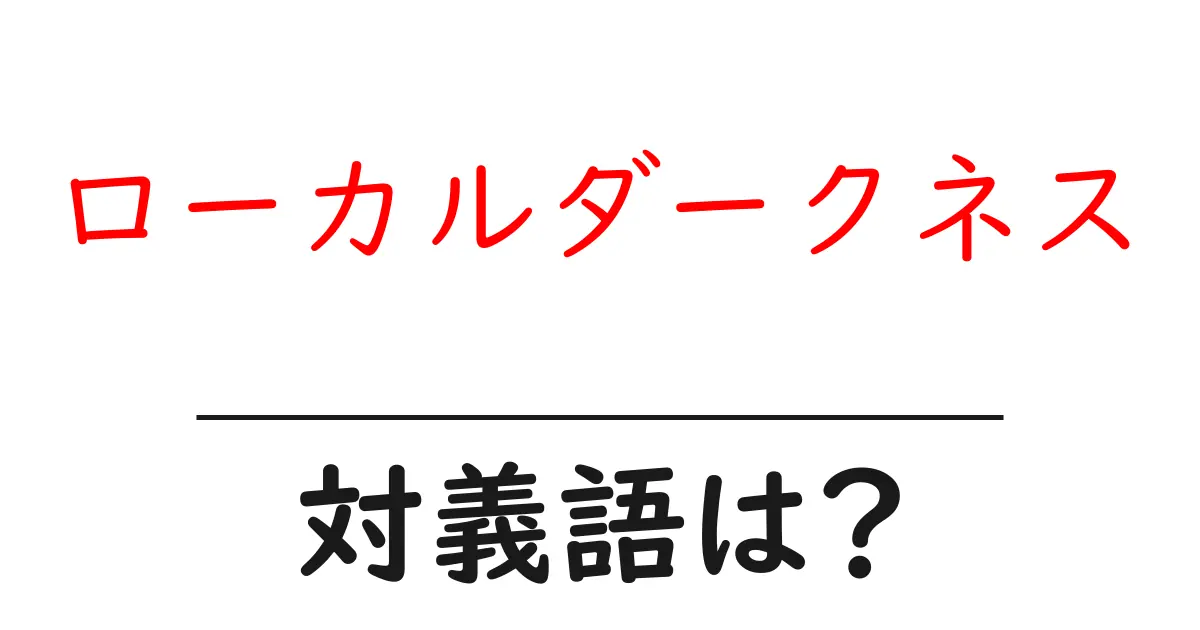 ローカルダークネスの対義語・反対語を使用例を交えて分かりやすく解説!