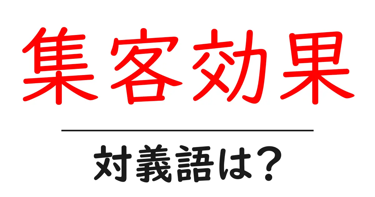 集客効果の対義語・反対語を使用例を交えて分かりやすく解説!