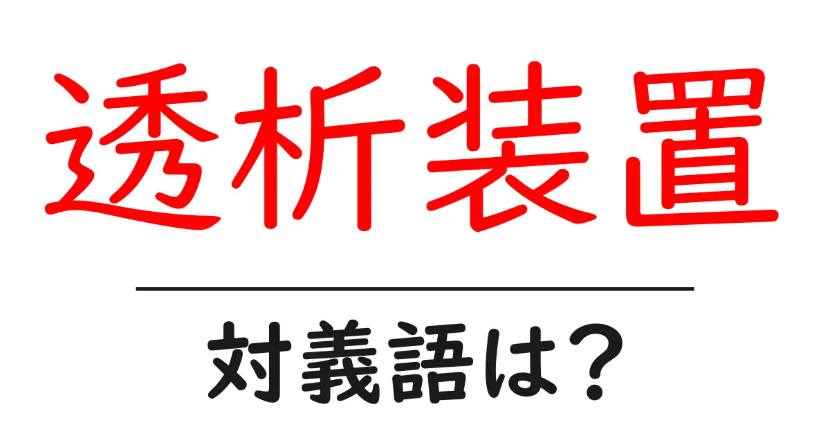 透析装置の対義語・反対語を使用例を交えて分かりやすく解説!