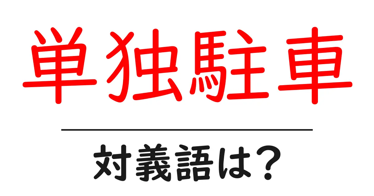 単独駐車の対義語・反対語を使用例を交えて分かりやすく解説!