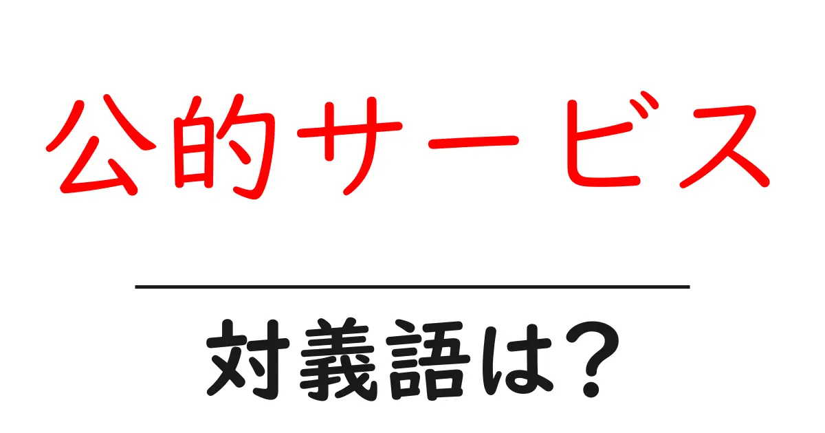 公的サービスの対義語・反対語を使用例を交えて分かりやすく解説!