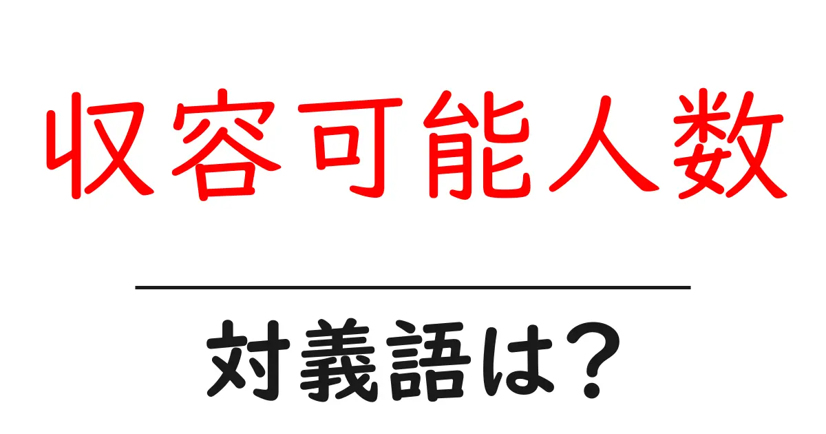 収容可能人数の対義語・反対語を使用例を交えて分かりやすく解説!
