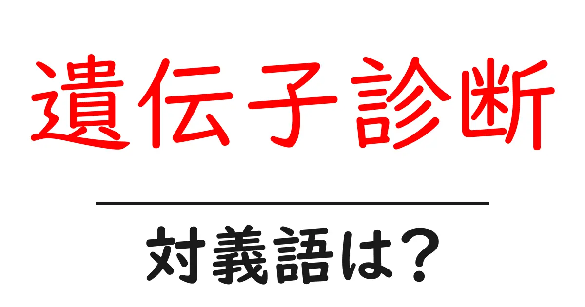 遺伝子診断の対義語・反対語を使用例を交えて分かりやすく解説!