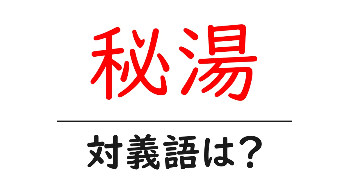 秘湯の対義語・反対語を使用例を交えて分かりやすく解説！