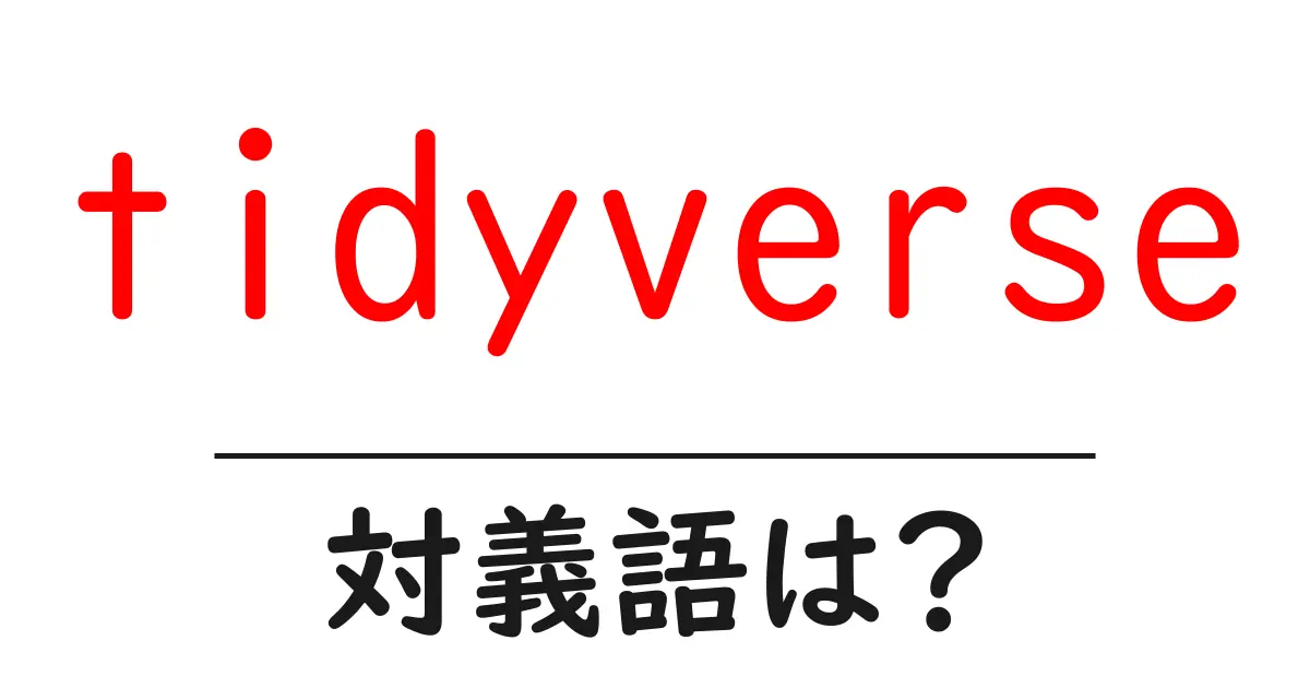 tidyverseの対義語・反対語を使用例を交えて分かりやすく解説!