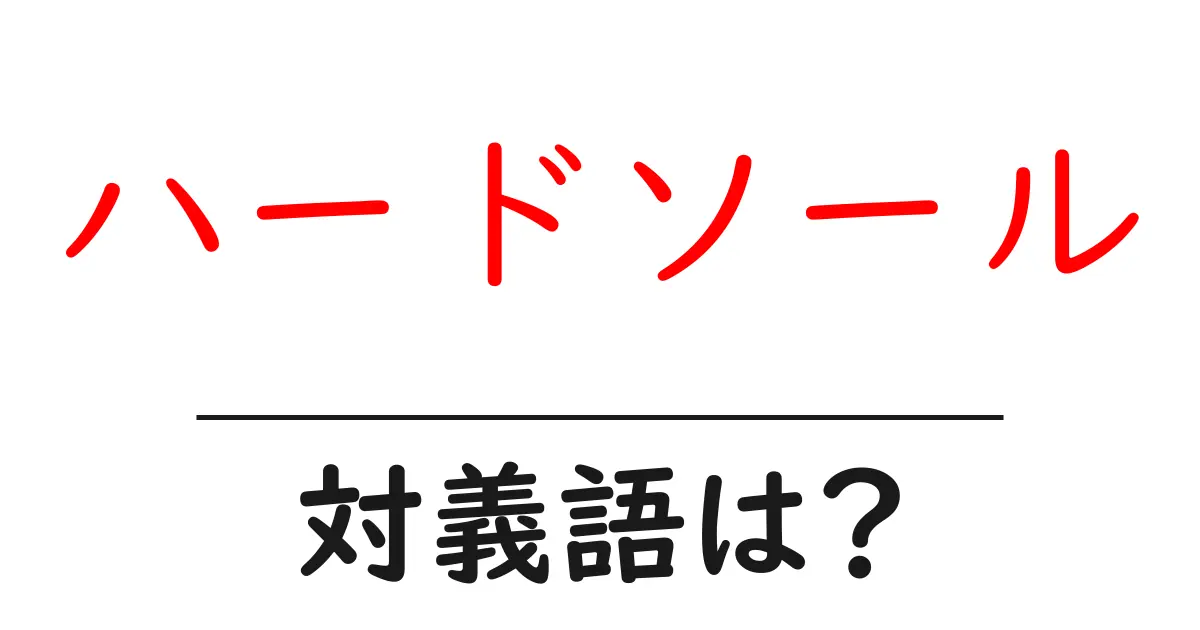 ハードソールの対義語・反対語を使用例を交えて分かりやすく解説!