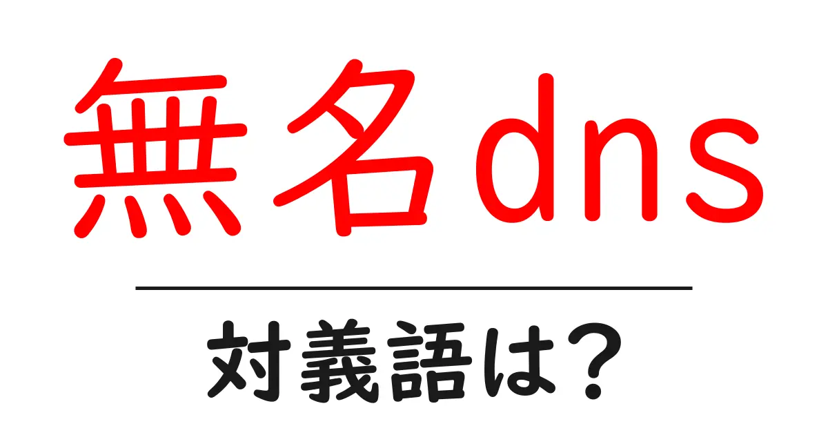 無名dnsの対義語・反対語を使用例を交えて分かりやすく解説!