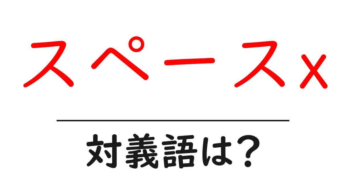 スペースxの対義語・反対語を使用例を交えて分かりやすく解説！