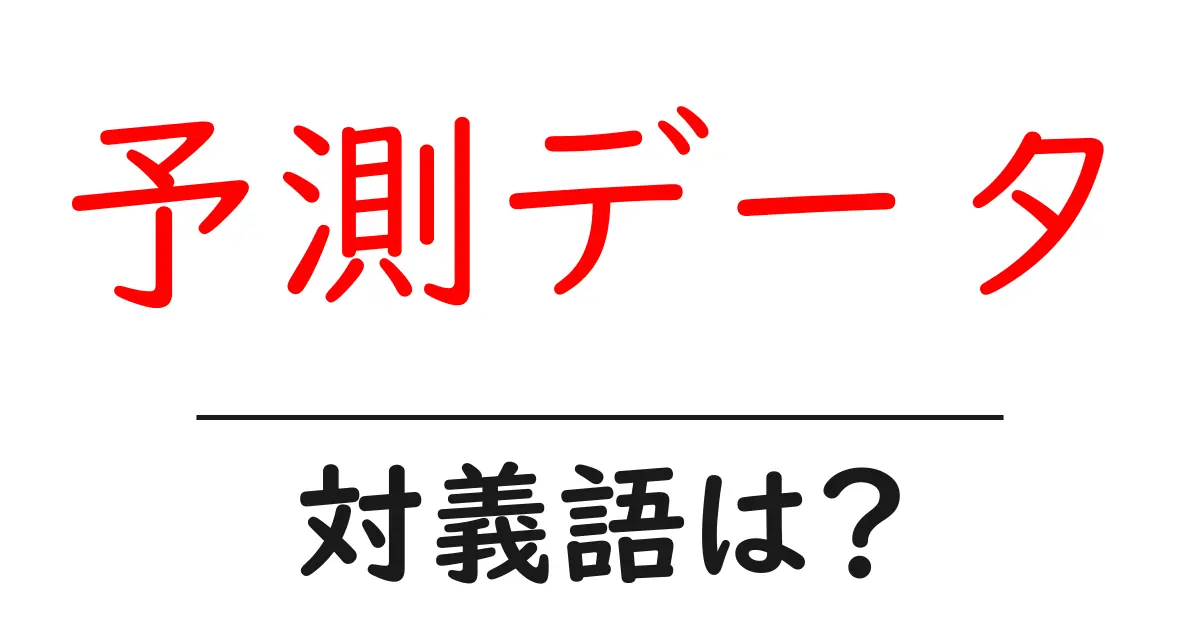 予測データの対義語・反対語を使用例を交えて分かりやすく解説！