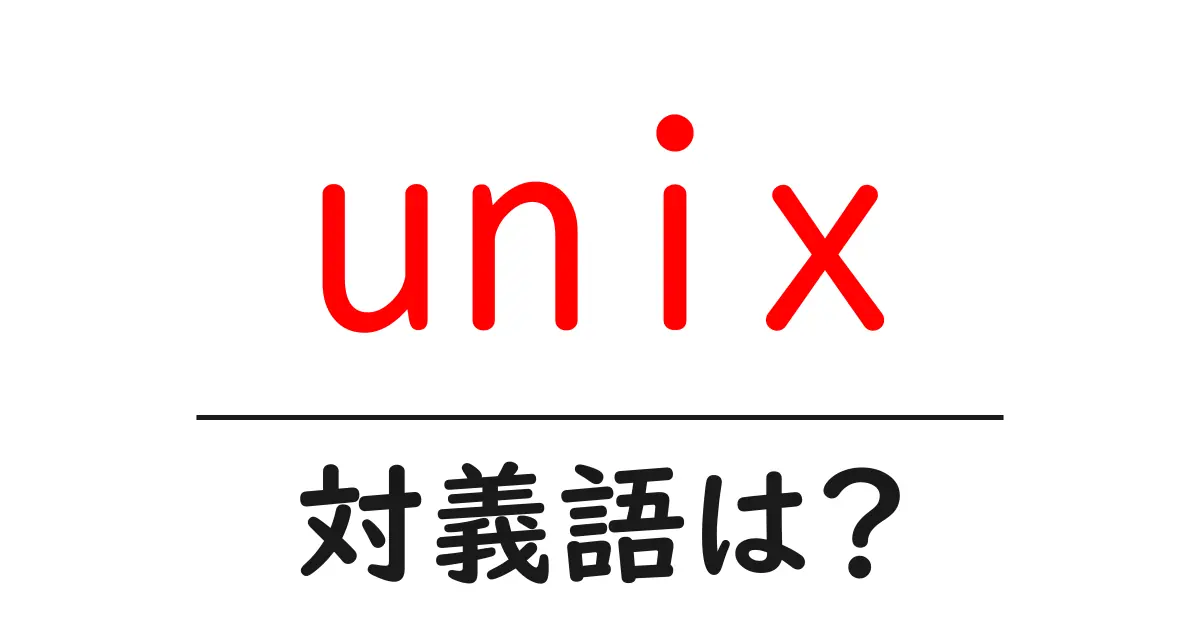 unixの対義語・反対語を使用例を交えて分かりやすく解説！