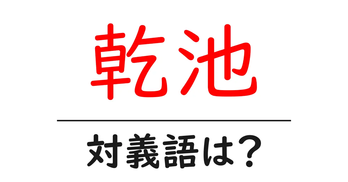 乾池の対義語・反対語を使用例を交えて分かりやすく解説!