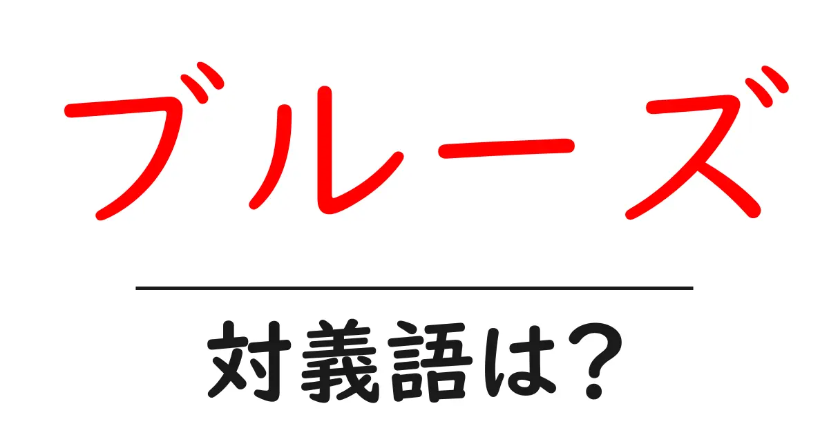ブルーズの対義語・反対語を使用例を交えて分かりやすく解説!