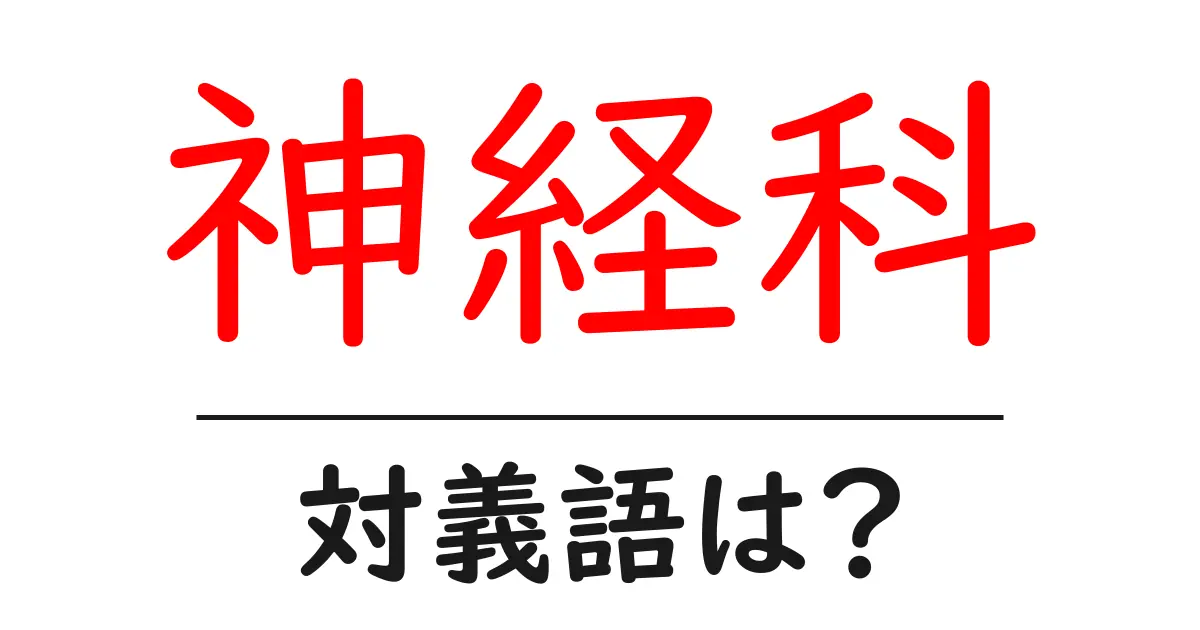 神経科の対義語・反対語を使用例を交えて分かりやすく解説!