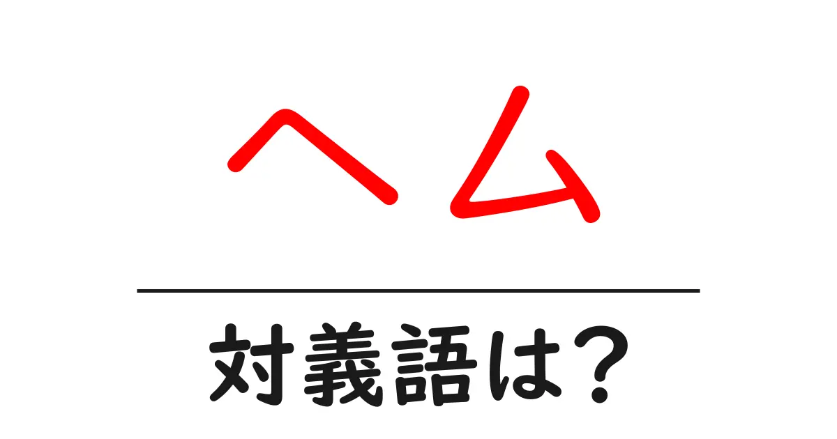 ヘムの対義語・反対語を使用例を交えて分かりやすく解説!