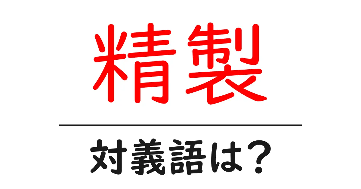 精製の対義語・反対語を使用例を交えて分かりやすく解説!