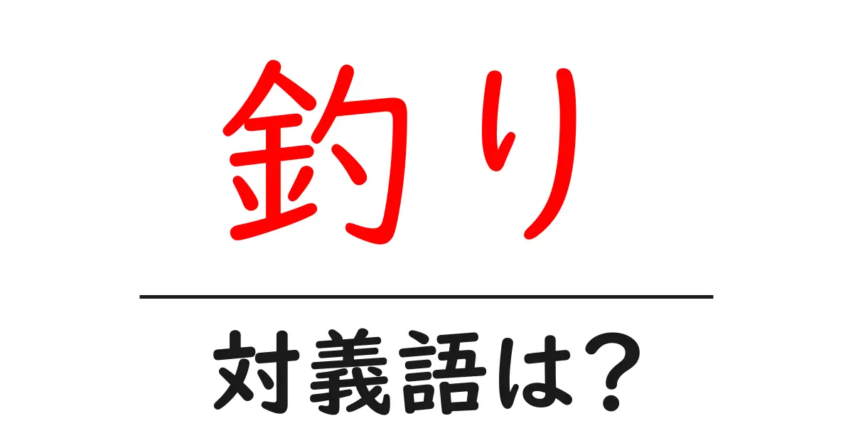 釣りの対義語・反対語を使用例を交えて分かりやすく解説!