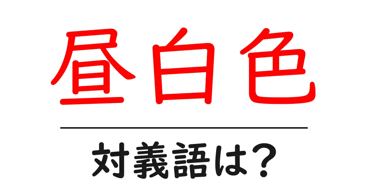 昼白色の対義語・反対語を使用例を交えて分かりやすく解説！