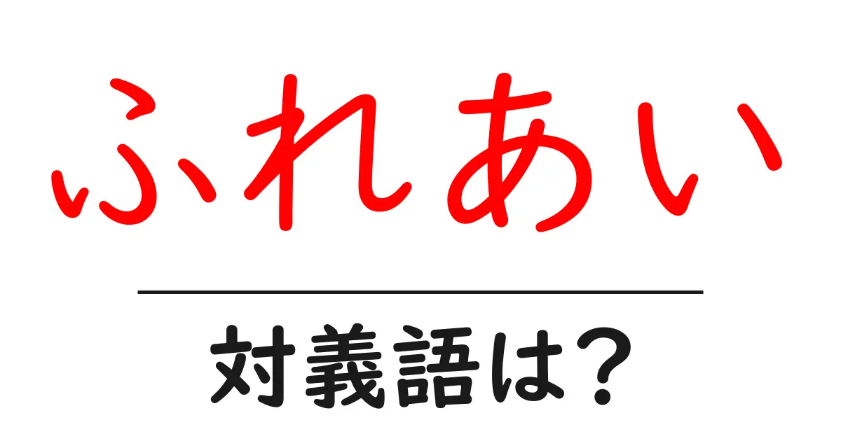 ふれあいの対義語・反対語を使用例を交えて分かりやすく解説!