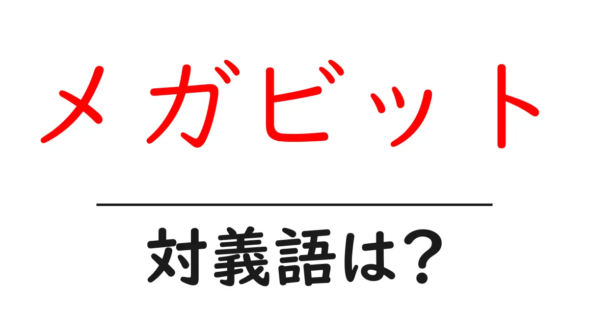 メガビットの対義語・反対語を使用例を交えて分かりやすく解説!