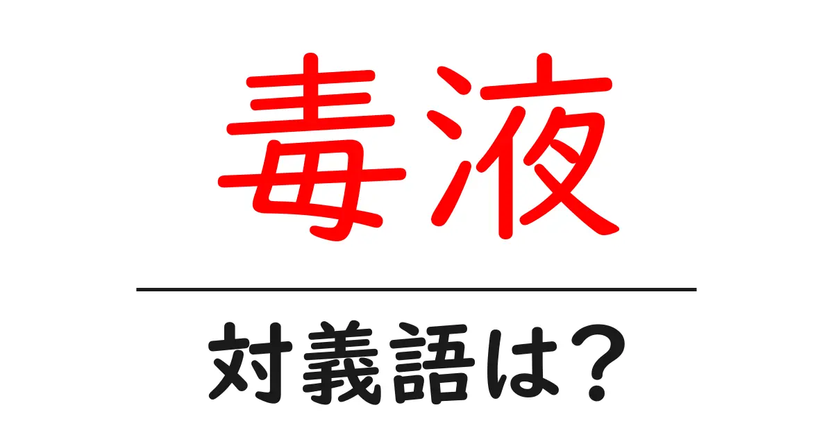 毒液の対義語・反対語を使用例を交えて分かりやすく解説!