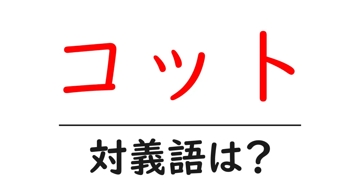 コットの対義語・反対語を使用例を交えて分かりやすく解説!