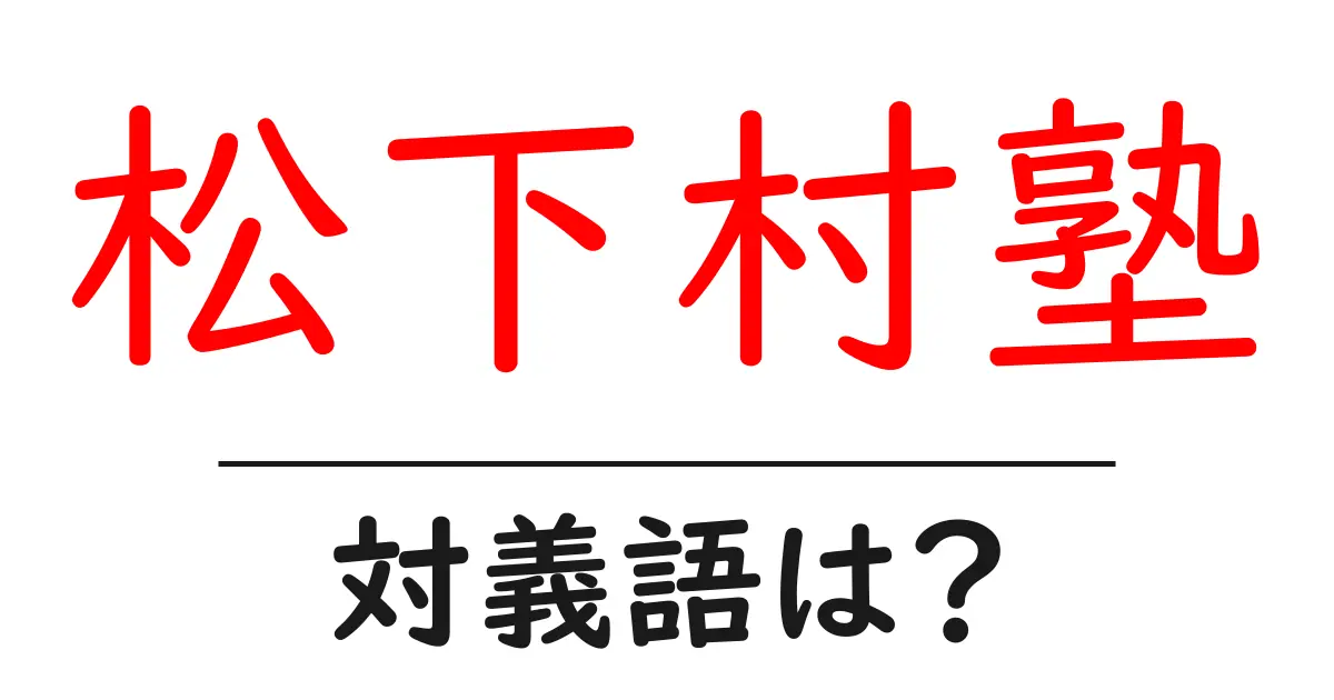松下村塾の対義語・反対語を使用例を交えて分かりやすく解説!