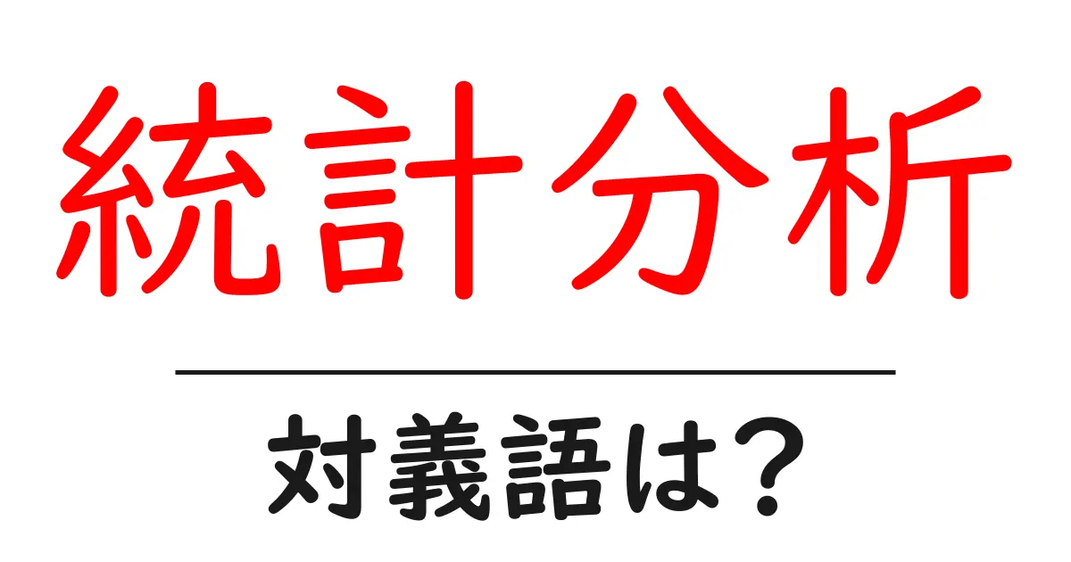 統計分析の対義語・反対語を使用例を交えて分かりやすく解説!