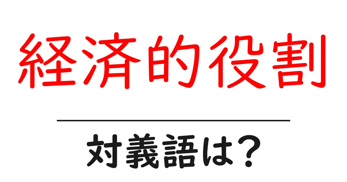 経済的役割の対義語・反対語を使用例を交えて分かりやすく解説!