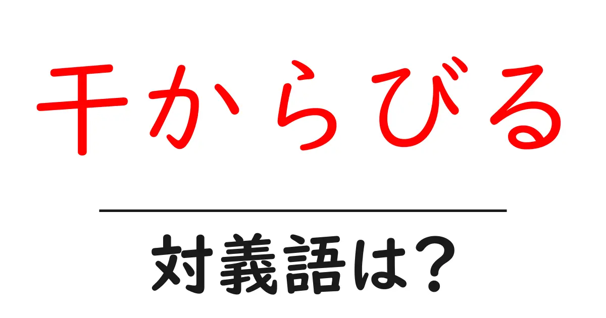 干からびるの対義語・反対語を使用例を交えて分かりやすく解説！