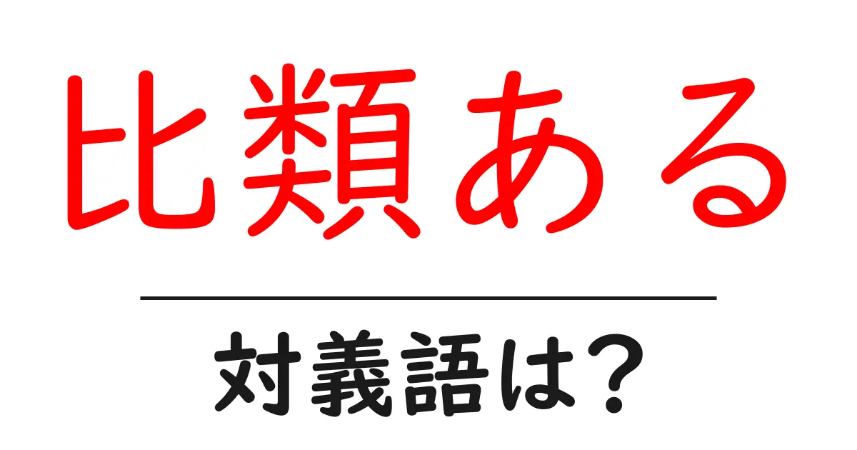 比類あるの対義語・反対語を使用例を交えて分かりやすく解説!