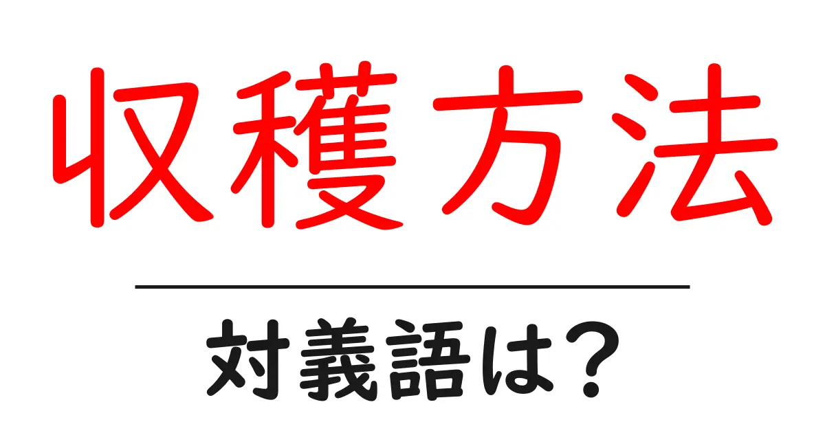 収穫方法の対義語・反対語を使用例を交えて分かりやすく解説!