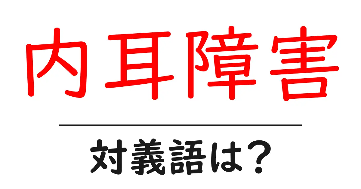 内耳障害の対義語・反対語を使用例を交えて分かりやすく解説!