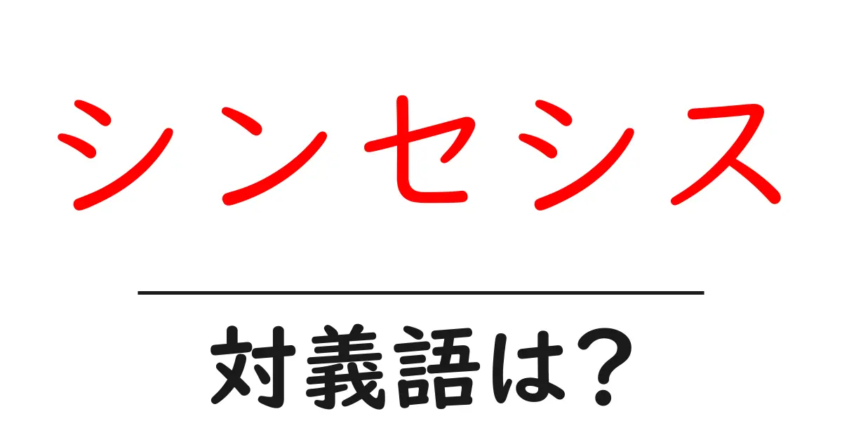 シンセシスの対義語・反対語を使用例を交えて分かりやすく解説!