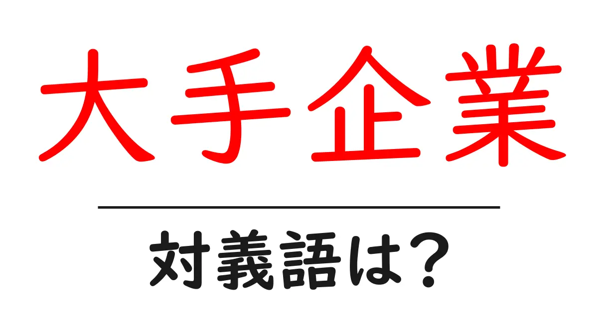 大手企業の対義語・反対語を使用例を交えて分かりやすく解説!