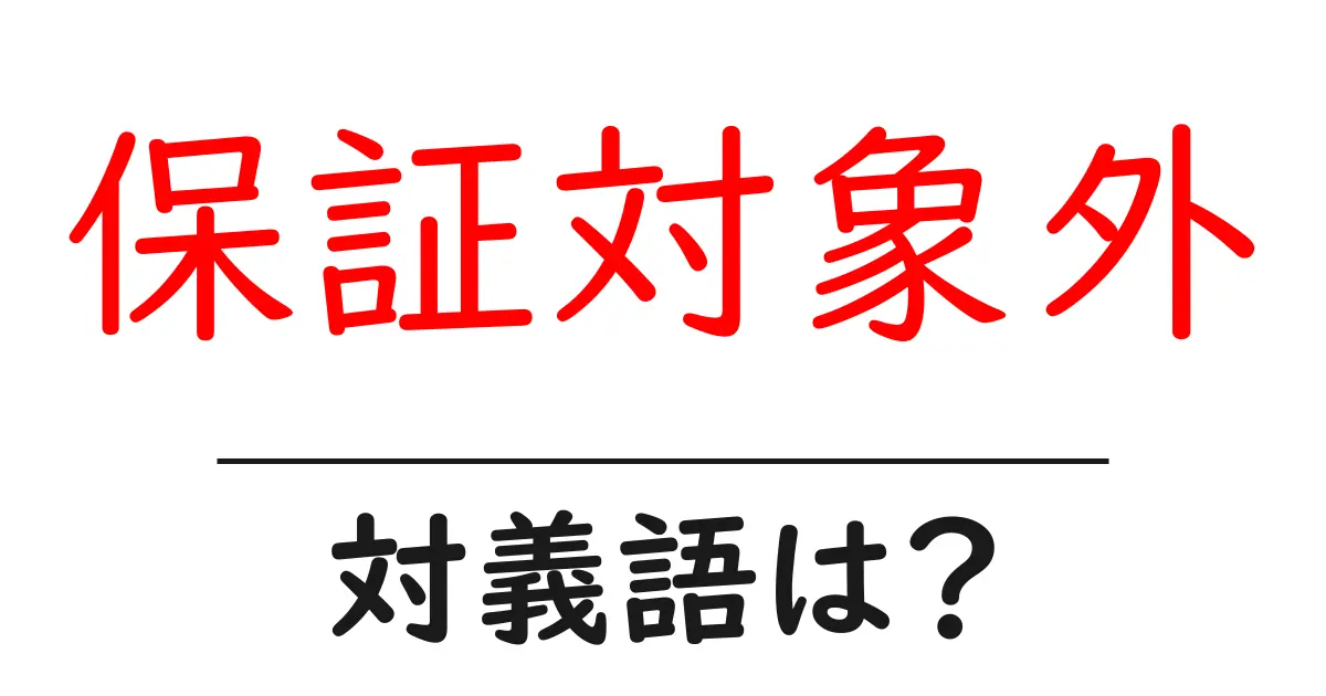 保証対象外の対義語・反対語を使用例を交えて分かりやすく解説!