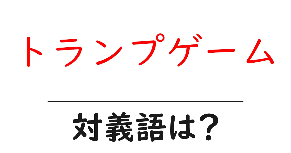 トランプゲームの対義語・反対語を使用例を交えて分かりやすく解説！