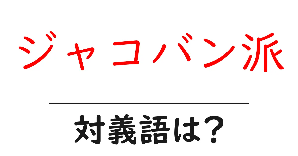 ジャコバン派の対義語・反対語を使用例を交えて分かりやすく解説！
