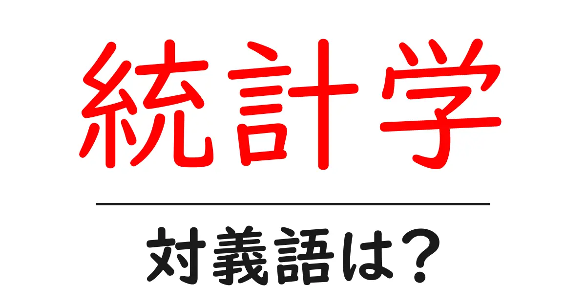 統計学の対義語・反対語を使用例を交えて分かりやすく解説!