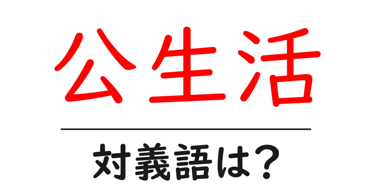 公生活の対義語・反対語を使用例を交えて分かりやすく解説!